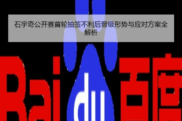 石宇奇公开赛首轮抽签不利后晋级形势与应对方案全解析